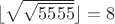 $\lfloor\sqrt{\sqrt{5555}}\rfloor=8$
