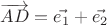 $\overrightarrow{AD}= \vec{e_1}+\vec{e_2}$
