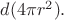 $d(4\pi r^2).$