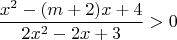 $$\frac{x^2-(m+2)x+4}{2x^2-2x+3}>0$$