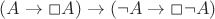 $(A \rightarrow \Box A) \rightarrow (\neg A \rightarrow \Box \neg A)$