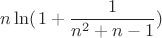 $$
n\ln(\left 1+\frac{1}{n^2+n-1})\right
$$