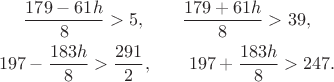$$\begin{gathered}
\frac{179-61h}{8}>5,\qquad \frac{179+61h}{8}>39,\\
197-\frac{183h}{8}>\frac{291}{2},\qquad197+\frac{183h}{8}>247.
\end{gathered}$$