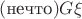 $(\text{нечто})G\xi$