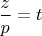 $\dfrac{z}{p}=t$