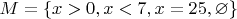 $M=\left\lbrace x>0,  x < 7, x = 25,  \varnothing \right\rbrace$