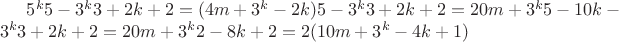 $5^{k}5-3^{k}3+2k+2=(4m+3^{k}-2k)5-3^{k}3+2k+2=20m+3^{k}5-10k-3^{k}3+2k+2=20m+3^{k}2-8k+2= 2(10m+3^{k}-4k+1)$