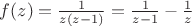 $f(z)= \frac{1}{z(z-1)} = \frac{1}{z-1} - \frac{1}{z}$