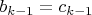 $b_{k-1}=c_{k-1}$