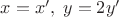 $x=x',\;y=2y'$