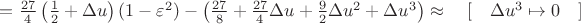 $=\tfrac{27}{4}\left(\tfrac{1}{2}+\Delta u\right)(1-\varepsilon^2)-\left(\tfrac{27}{8}+\tfrac{27}{4}\Delta u+\tfrac{9}{2}\Delta u^2+\Delta u^3\right)\approx\quad[\quad\Delta u^3\mapsto 0\quad]$