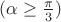 $(\alpha \ge \frac{\pi}{3})$