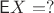 $\mathsf EX = ?$