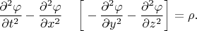 $$\dfrac{\partial^2\varphi}{\partial t^2}-\dfrac{\partial^2\varphi}{\partial x^2}\quad\left[{}-\dfrac{\partial^2\varphi}{\partial y^2}-\dfrac{\partial^2\varphi}{\partial z^2}\right]=\rho.$$