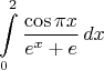 $$\int\limits_0^2\frac{\cos{\pi x}}{e^x+e}\,dx$$