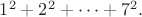 $1^2+2^2+ \cdots +7^2.$