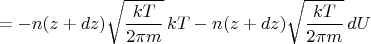 $$=-n(z+dz)\sqrt{\frac{kT}{2\pi m}}\,kT - n(z+dz)\sqrt{\frac{kT}{2\pi m}}\,dU$$