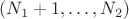 $(N_{1} + 1, \ldots, N_{2})$
