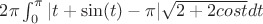 $2\pi\int_{0}^{\pi}|t+\sin(t)-\pi|\sqrt{2+2cost}dt$