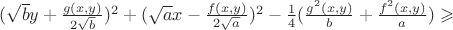 $(\sqrt{b}y+\frac{g(x,y)}{2\sqrt{b}})^2+(\sqrt{a}x-\frac{f(x,y)}{2\sqrt{a}})^2-\frac{1}{4}(\frac{g^2(x,y)}{b}+\frac{f^2(x,y)}{a})\geqslant$