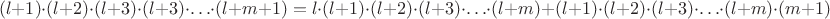 $$(l+1)\cdot (l+2)\cdot (l+3)\cdot (l+3)\cdot\ldots\cdot (l+m+1)=l\cdot (l+1)\cdot (l+2)\cdot (l+3)\cdot\ldots\cdot (l+m)+(l+1)\cdot (l+2)\cdot (l+3)\cdot\ldots\cdot (l+m)\cdot (m+1)$$