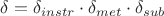 $\delta=\delta_{instr} \cdot \delta_{met} \cdot \delta_{sub}$