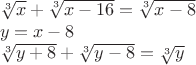 $\[\begin{array}{l}
 \sqrt[3]{x} + \sqrt[3]{{x - 16}} = \sqrt[3]{{x - 8}} \\ 
 y = x - 8 \\ 
 \sqrt[3]{{y + 8}} + \sqrt[3]{{y - 8}} = \sqrt[3]{y} \\ 
 \end{array}\]
$