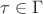 $\tau \in \Gamma$