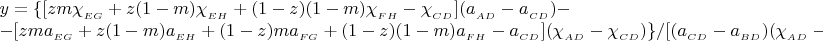 $$\begin{array}{l}
y=\{[zm\chi_{_{EG}}+z(1-m)\chi_{_{EH}}+(1-z)(1-m)\chi_{_{FH}}-\chi_{_{CD}}](a_{_{AD}}-a_{_{CD}})-\\
-[zma_{_{EG}}+z(1-m)a_{_{EH}}+(1-z)ma_{_{FG}}+(1-z)(1-m)a_{_{FH}}-a_{_{CD}}](\chi_{_{AD}}-\chi_{_{CD}})\}/
[(a_{_{CD}}-a_{_{BD}})(\chi_{_{AD}}-\chi_{_{CD}})-(\chi_{_{CD}}-\chi_{_{BD}})(a_{_{AD}}=a_{_{CD}})].
\end{array}$$