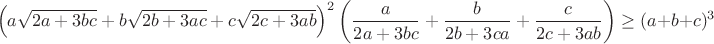 $$\left (a\sqrt{2a+3bc}+b\sqrt{2b+3ac}+c\sqrt{2c+3ab}\right )^2 \left(\frac{a}{2a+3bc}+\frac{b}{2b+3ca}+\frac{c}{2c+3ab}\right ) \geq (a+b+c )^3$$