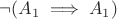 $\lnot(A_1\implies A_1)$