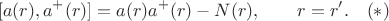$$[a(r),a^+(r)]=a(r)a^+(r)-N(r),\qquad r=r'.\quad(*)$$