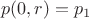 $$p(0,r)=p_1$$