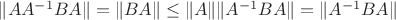 \|AA^{-1}BA\|=\|BA\|\leq \|A\|\|A^{-1}BA\|=\|A^{-1}BA\|