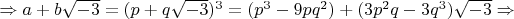 $\Rightarrow a+b\sqrt{-3}=(p+q\sqrt{-3})^3=(p^3-9pq^2)+(3p^2q-3q^3)\sqrt{-3} \Rightarrow$