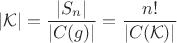 $$|\mathcal{K}| = \frac{|S_n|}{|C(g)|} = \frac{n!}{|C(\mathcal{K})|}$$