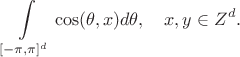 $$\int\limits_{[-\pi,\pi]^d}\cos(\theta,x)d\theta, \ \ \ x,y \in Z^d.$$