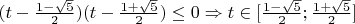 $(t - \frac{1 - \sqrt{5}}{2}) (t - \frac{1 + \sqrt{5}}{2}) \le 0 \Rightarrow t \in [\frac{1 - \sqrt{5}}{2} ; \frac{1 + \sqrt{5}}{2}]$