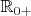 $\mathbb R_{0+}$