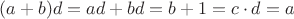 $(a+b)d=ad+bd=b+1=c\cdot d=a$