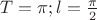 $#T = \pi ; l = \frac \pi 2$#