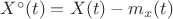 $X^{\circ}(t)=X(t)-m_x(t)$