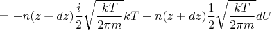 $$= -n(z+dz)\frac{i}{2}\sqrt{\frac{kT}{2\pi m}}kT - n(z+dz)\frac{1}{2}\sqrt{\frac{kT}{2\pi m}}dU$$