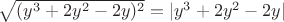 $\sqrt{(y^3 + 2y^2 - 2y)^2} = |y^3 + 2y^2 - 2y|$