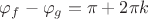 ${ \varphi  }_{ f }-{ \varphi  }_{ g }=\pi +2\pi k$