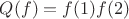$Q(f)=f(1)f(2)$