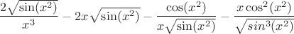 $${2\sqrt{\sin(x^2)}\over{x^3}}-2x\sqrt{\sin(x^2)}-\frac{\cos(x^2)}{x\sqrt{\sin(x^2)}}-\frac{x\cos^2(x^2)}{\sqrt{sin^3(x^2)}}$$