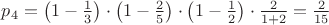 $p_{4} = \left( 1-\frac{1}{3} \right) \cdot \left( 1-\frac{2}{5} \right) \cdot \left( 1-\frac{1}{2} \right)  \cdot \frac{2}{1+2} = \frac{2}{15}$