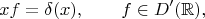 $$xf=\delta(x),\qquad f\in D'(\mathbb R),$$