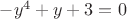 $-y^4+y+3=0$